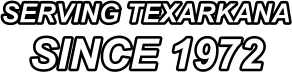 SERVING TEXARKANA SINCE 1972